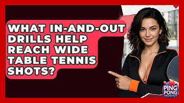 What In-and-out Drills Help Reach Wide Table Tennis Shots? - Ping Pong Prodigy