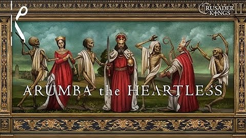 Arumba the Heartless - Crusader Kings II: The Reaper