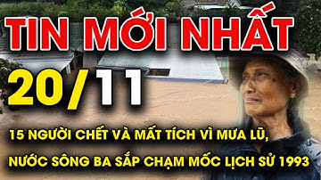 🔥 TIN LŨ MỚI NHẤT 20/11: 15 người chết và mất tích vì mưa lũ, nước sông Ba sắp chạm mốc lịch sử 1993