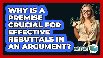 Why Is A Premise Crucial For Effective Rebuttals In An Argument? - The Language Library