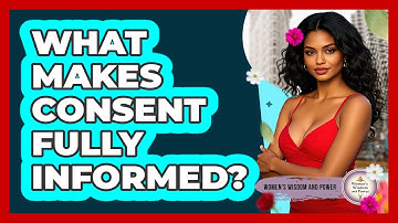 What Makes Consent Fully Informed?