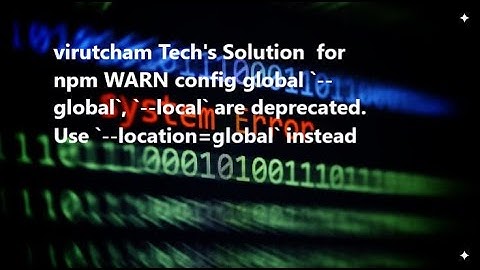 Solution for npm WARN config global ` global`,` local` are deprecated Use location=global`instead
