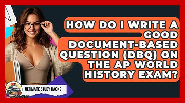 How Do I Write A Good Document-Based Question (DBQ) On The AP World History Exam?