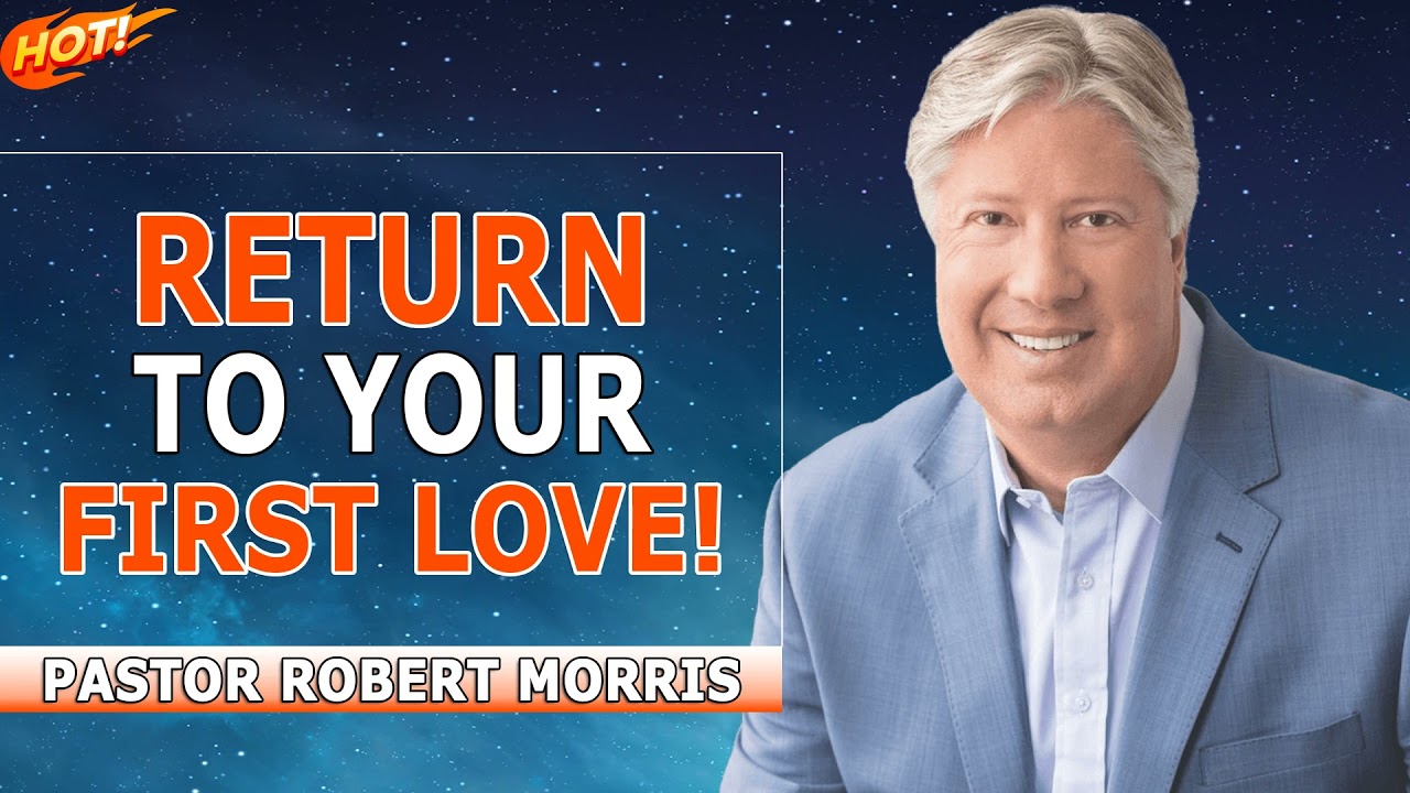 “RETURN TO YOUR FIRST LOVE!!” - Pastor Robert Morris 2022 sermons