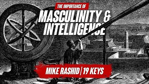 The Importance of Masculinity & Intelligence | 19 Keys & Mike Rashid
