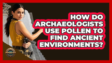 How Do Archaeologists Use Pollen To Find Ancient Environments? - Archaeology Quest