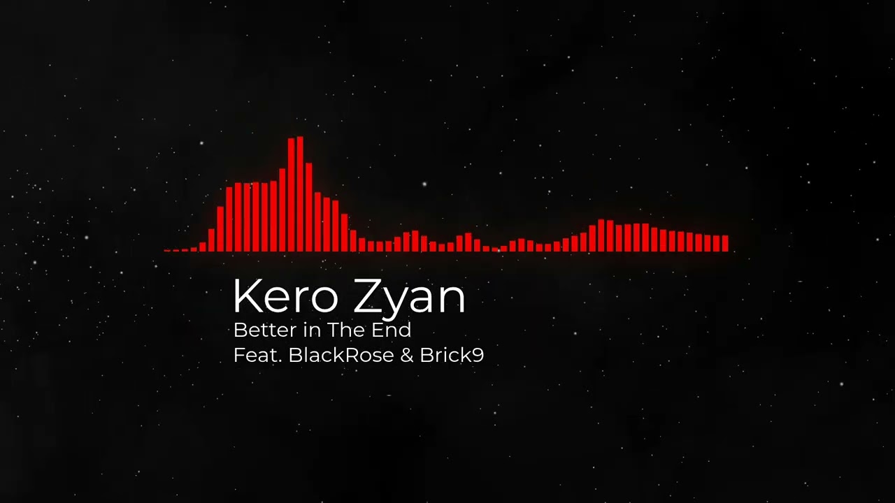 Kero Zyan // Better In The End (Feat. @TheBloodyBlackRose & Brick9)