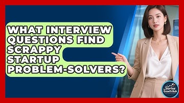 What Interview Questions Find Scrappy Startup Problem-solvers? - The Startup Growth Hub