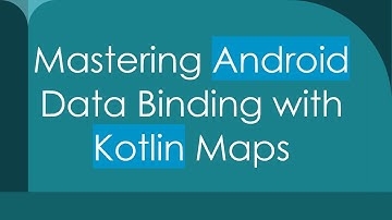 Mastering Android Data Binding with Kotlin Maps