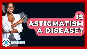 Is Astigmatism A Disease? - Optometry Knowledge Base