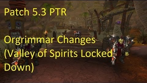 Orgrimmar Changes (Valley of Spirits Locked Down) - WoW Patch 5.3 PTR !!