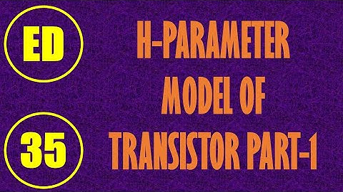 Electron Devices | Lecture-35 | H-PARAMETER MODEL OF TRANSISTOR PART-1