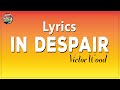 IN DESPAIR BY VICTOR WOOD (LYRICS)