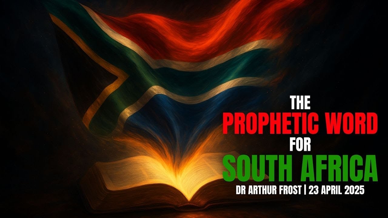 Prophetic Word for South Africa: A Call to Prayer and Revival - Dr Arthur Frost - 23 April 2025