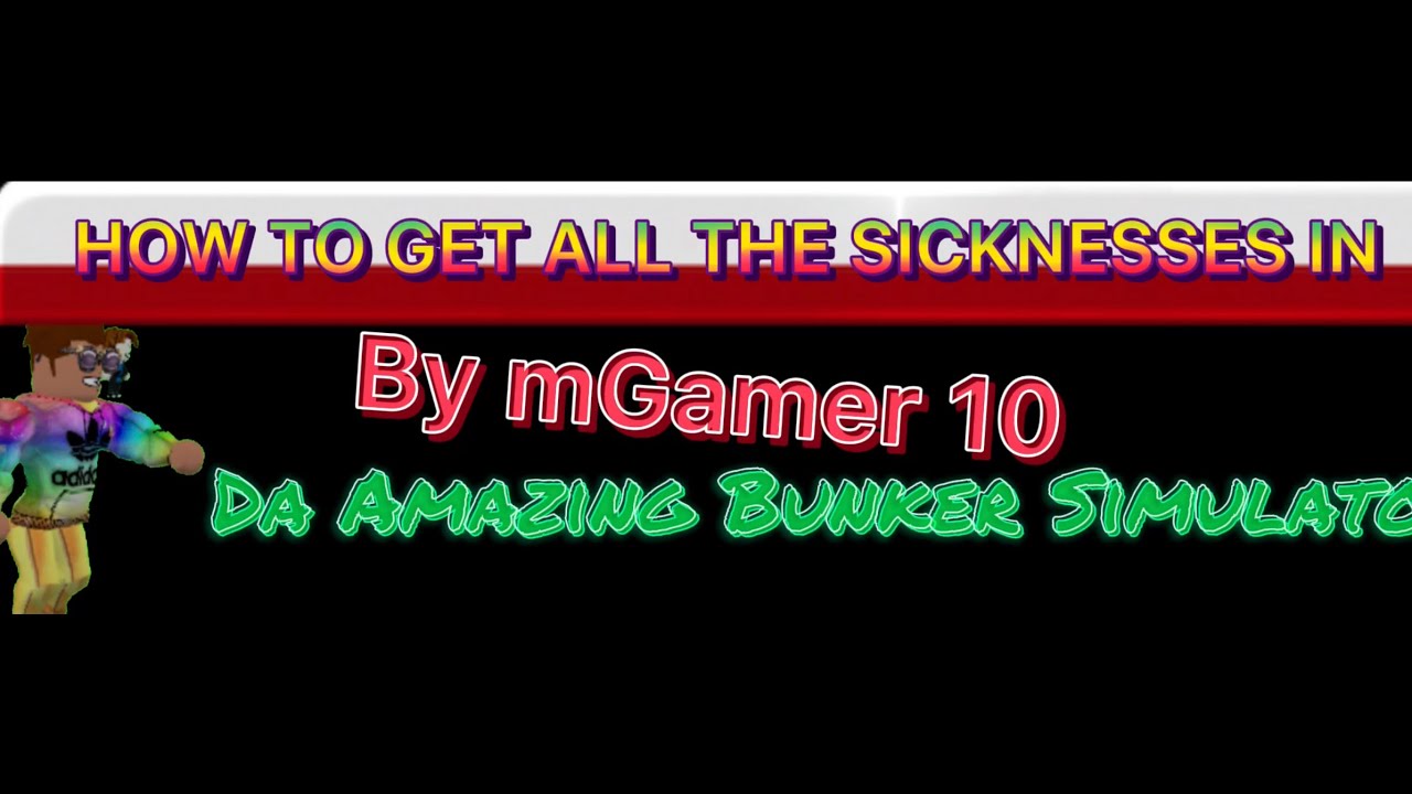 How to get all the sicknesses on da amazing bunker simulator (old