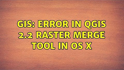 GIS: Error in QGIS 2.2 Raster Merge Tool in OS X