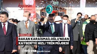 Bakan Karaismailoğlundan Kayseriye Hızlı Tren Müjdesi