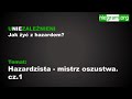 Hazardzista - mistrz oszustwa. Cz. 1