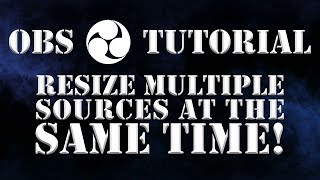 How to resize multiple sources - OBS Tutorial