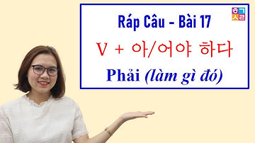 Ráp Câu Tiếng Hàn - Bài 17: V + 아/어야 하다 Phải (làm gì đó) | Hàn Quốc Sarang
