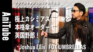 【ブラアニキ★ジョシュアエリス&フォックスアンブレラズ編】極上カシミアストールと本格傘オーダーで英国野郎！青山で1ヶ月期間限定ショップオープン！