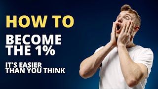 How to Become the 1% Its Easier Than You Think