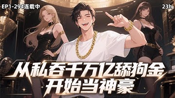 《从私吞千万亿舔狗金开始当神豪》EP1-294;系统让我当舔狗，我却选择当西格玛男人，千万亿舔狗金全私吞，给自己买豪车、豪宅、私人飞机…身边自然就围满了校花、女神、御姐、软妹#小说推荐 #都市 #漫画