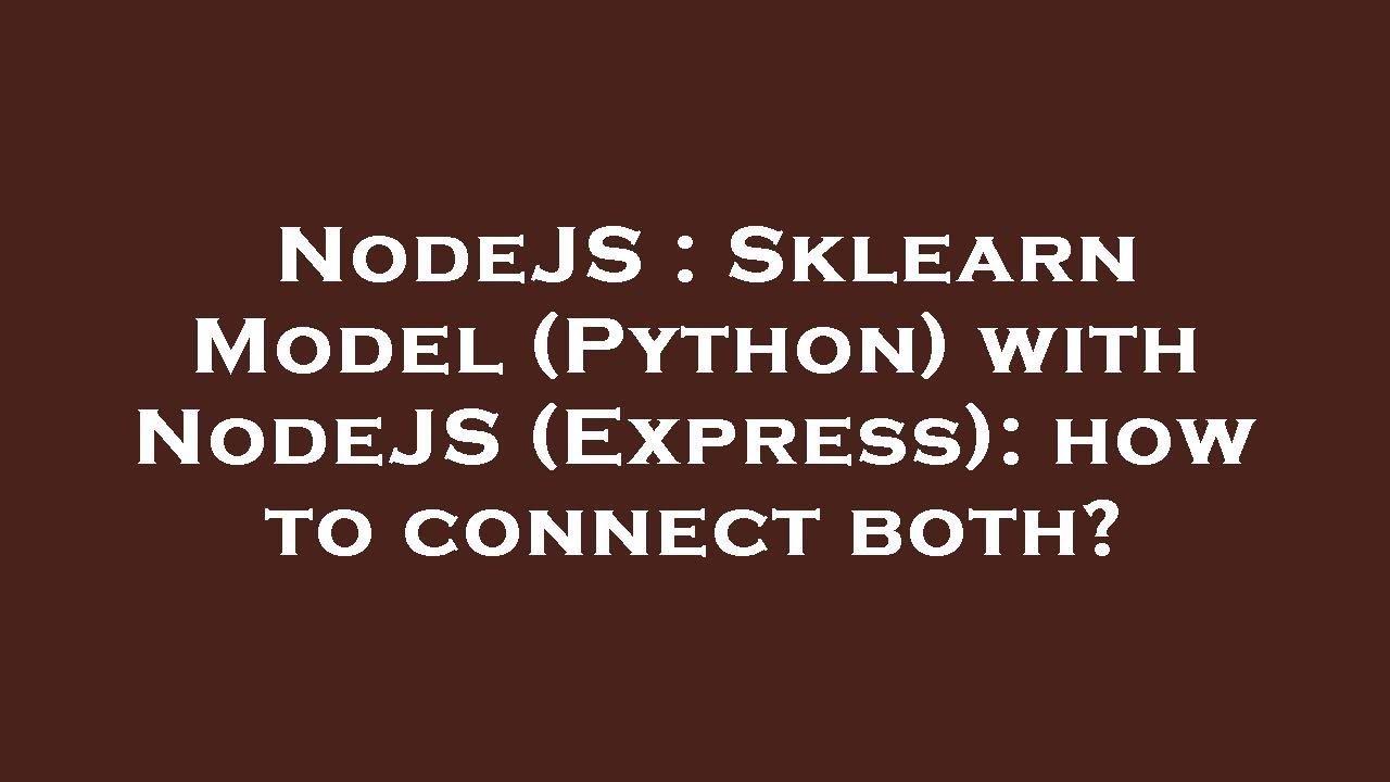 NodeJS : Sklearn Model (Python) with NodeJS (Express): how to connect ...