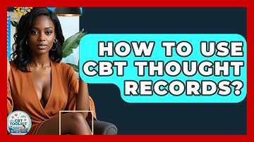 How To Use CBT Thought Records? - CBT Toolkit