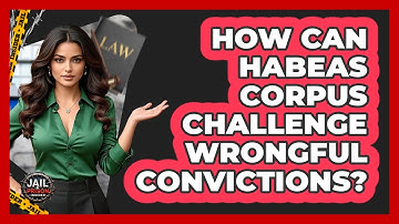 How Can Habeas Corpus Challenge Wrongful Convictions? - Jail & Prison Insider