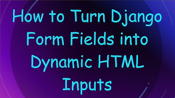 How to Turn Django Form Fields into Dynamic HTML Inputs