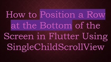 How to Position a Row at the Bottom of the Screen in Flutter Using SingleChildScrollView