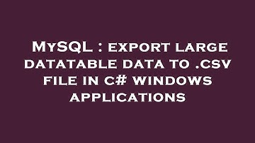 MySQL : export large datatable data to .csv file in c# windows applications