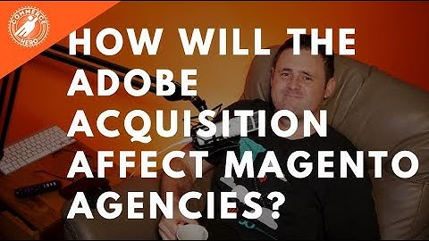 How Will The Adobe Acquisition Affect Magento Agencies?