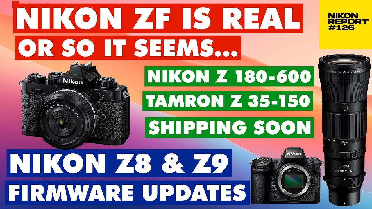 Nikon ZF is REAL? Nikon Z180-600 & Tamron Shipping Soon, Z8 & Z9 Firmware  updates - Nikon Report 126