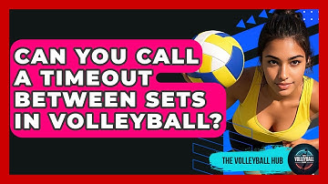 Can You Call A Timeout Between Sets In Volleyball? - The Volleyball Hub