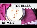 COMO HACER TORTILLAS DE MAÍZ PASO A PASO