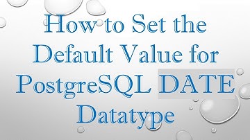 How to Set the Default Value for PostgreSQL DATE Datatype