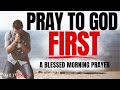 Pray first this changes everything morning devotional prayer to start your day blessed