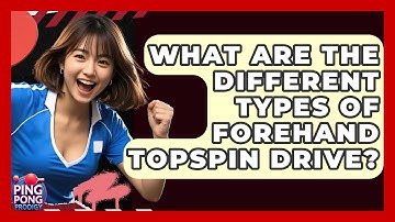 What Are The Different Types Of Forehand Topspin Drive? - Ping Pong Prodigy