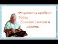 Американка пробует борщ, блинчик с мясом и корейские салаты (Жизнь в американской деревне) #52