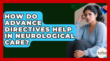 How Do Advance Directives Help In Neurological Care? - Brain Health Support Network