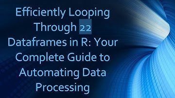Efficiently Looping Through 22 Dataframes in R: Your Complete Guide to Automating Data Processing