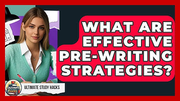 What Are Effective Pre-writing Strategies? - Ultimate Study Hacks