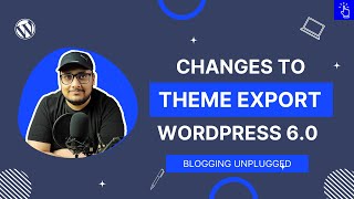 Changes to Theme Export in WordPress 6.0 | Block Themes in WordPress 6 | Blogging Unplugged Clips