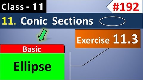 Ex 11.3 Class 11 (Basics of Ellipse) || Conic Sections Class 11 || Ch 11 Maths Class 11
