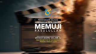 Haramnya Berlebihan Memuji Rasulullah - Penggalan Kajian -Ust Badru Salam, Lc