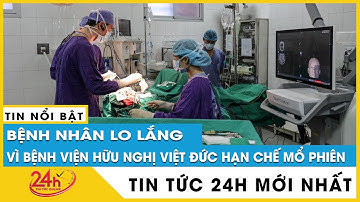 Bệnh viện Hữu Nghị Việt Đức hạn chế mổ phiên: Bác sĩ đau xót, bệnh nhân hoang mang