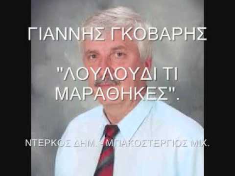 ΓΙΑΝΝΗΣ ΓΚΟΒΑΡΗΣ ΛΟΥΛΟΥΔΙ ΤΙ ΜΑΡΑΘΗΚΕΣ