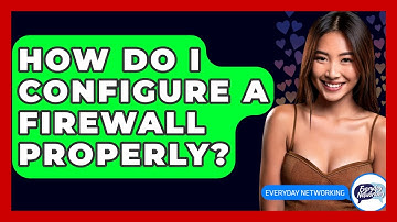 How Do I Configure A Firewall Properly? - Everyday-Networking
